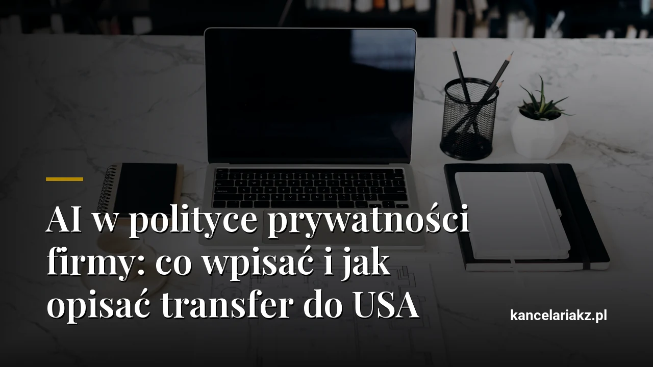 AI w polityce prywatności firmy: co wpisać i jak opisać transfer do USA