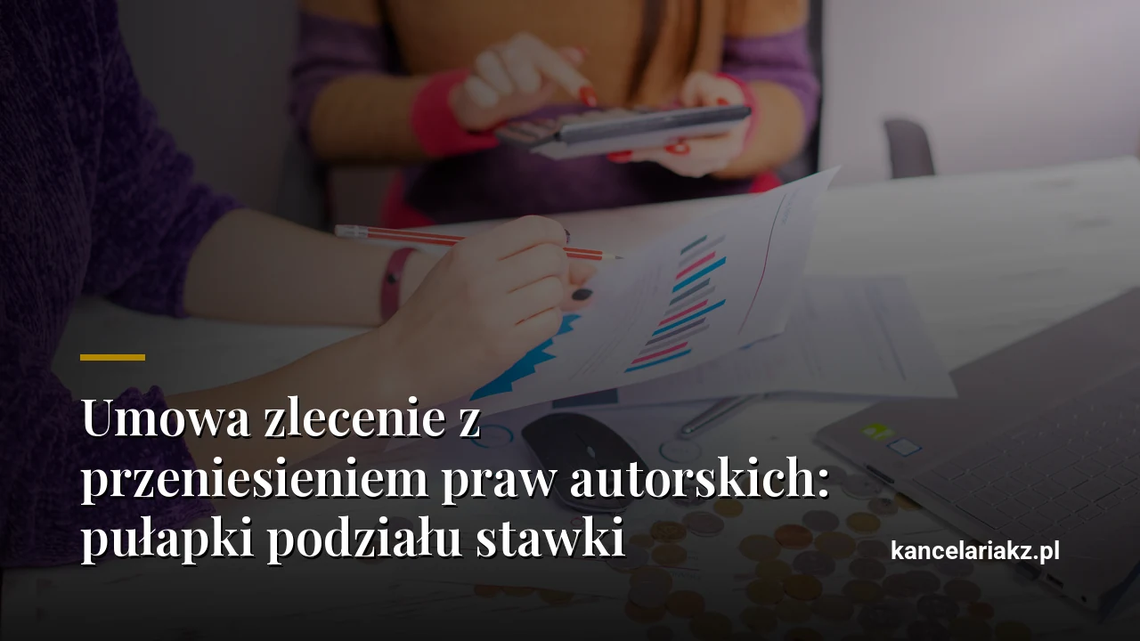 Umowa zlecenie z przeniesieniem praw autorskich: pułapki podziału stawki